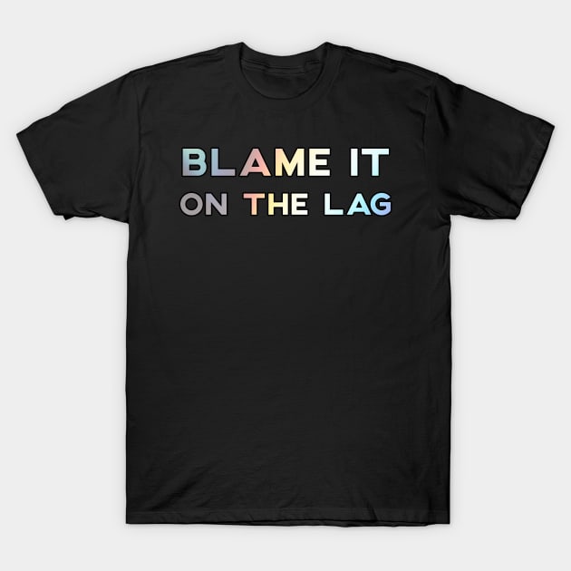 Blame It On The Lag T-Shirt by threefngrs